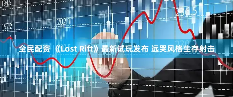 全民配资 《Lost Rift》最新试玩发布 远哭风格生存射击