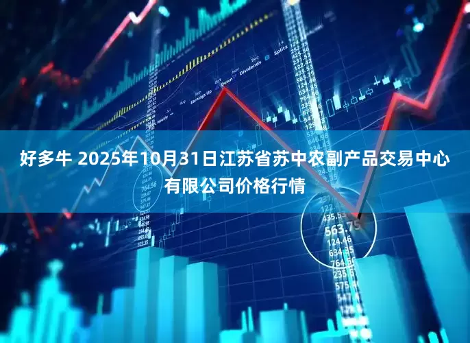 好多牛 2025年10月31日江苏省苏中农副产品交易中心有限公司价格行情
